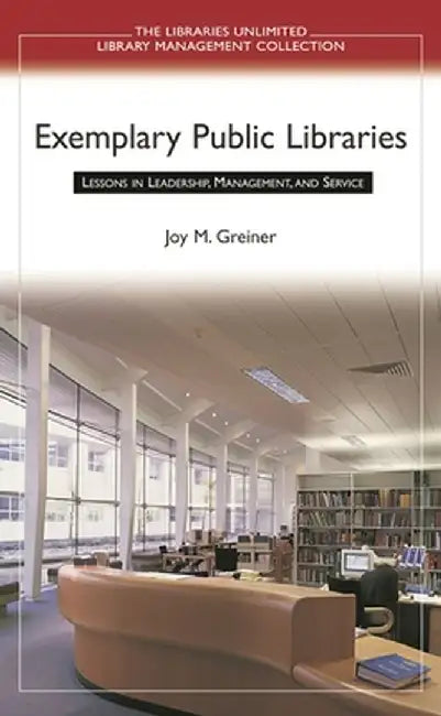 Exemplary Public Libraries: Lessons in Leadership, Management, and Service by Joy Greiner