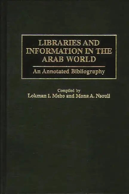Libraries and Information in the Arab World: An Annotated Bibliography by Lokman I. Meho