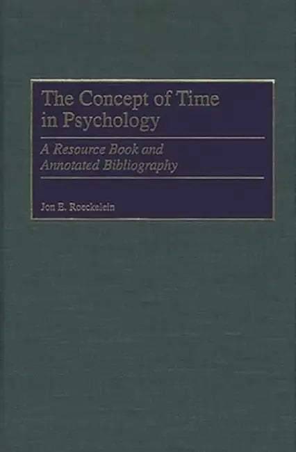 The Concept of Time in Psychology: A Resource Book and Annotated Bibliography by Jon Roeckelein