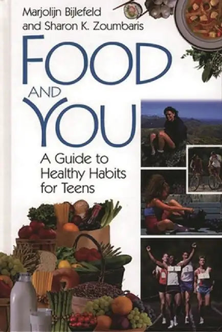 Food and You: A Guide to Healthy Habits for Teens by Marjolijn Bijlefeld