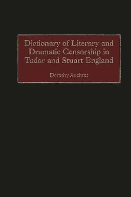 Dictionary of Literary and Dramatic Censorship in Tudor and Stuart England by Dorothy Auchter Mays