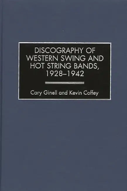 Discography of Western Swing and Hot String Bands, 1928-1942 by Cary Ginell
