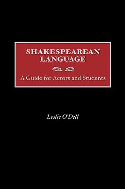 Shakespearean Language: A Guide for Actors and Students by Leslie O'Dell