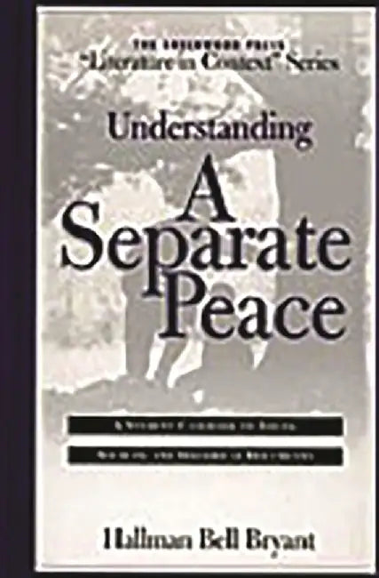 Understanding a Separate Peace: A Student Casebook to Issues, Sources, and Historical Documents by Hallman Bell Bryant