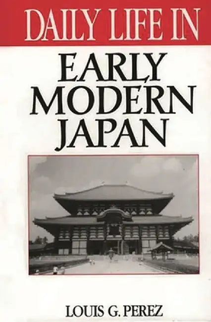 Daily Life in Early Modern Japan by Louis G. Perez