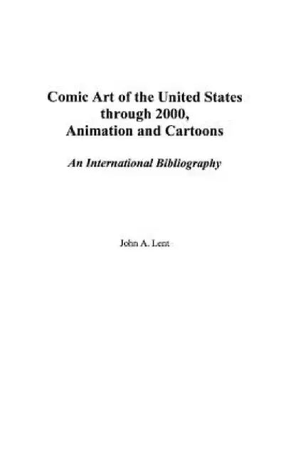 Comic Art of the United States Through 2000, Animation and Cartoons: An International Bibliography by John Lent