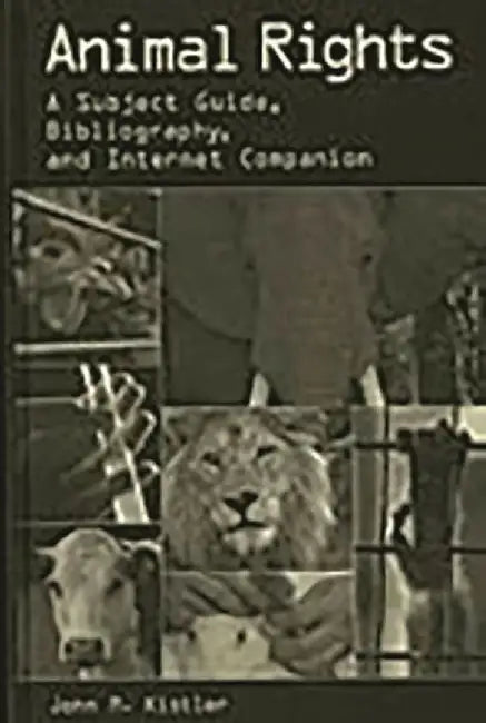 Animal Rights: A Subject Guide, Bibliography, and Internet Companion by John M. Kistler