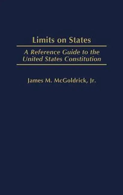 Limits on States: A Reference Guide to the United States Constitution by James McGoldrick
