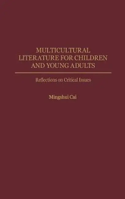 Multicultural Literature for Children and Young Adults: Reflections on Critical Issues by Mingshui Cai