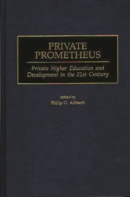 Private Prometheus: Private Higher Education and Development in the 21st Century by Philip G. Altbach