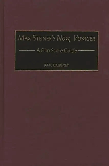 Max Steiner's Now, Voyager: A Film Score Guide by Kate Daubney