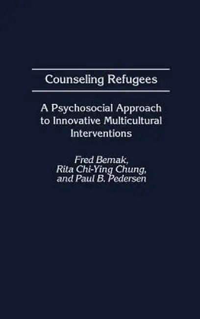 Counseling Refugees: A Psychosocial Approach to Innovative Multicultural Interventions by Fred Bemak