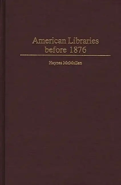 American Libraries Before 1876 by Haynes McMullen