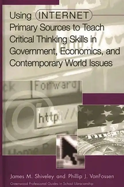 Using Internet Primary Sources to Teach Critical Thinking Skills in Government, Economics, and Contemporary World Issues by James M. Shiveley