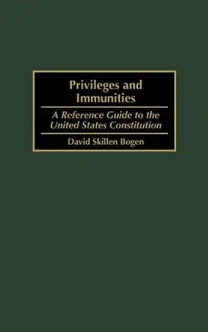 Privileges and Immunities: A Reference Guide to the United States Constitution by David Bogen