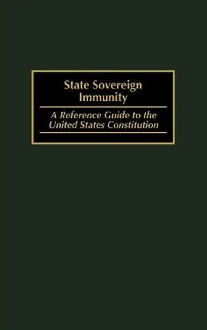 State Sovereign Immunity: A Reference Guide to the United States Constitution by Melvyn Durchslag