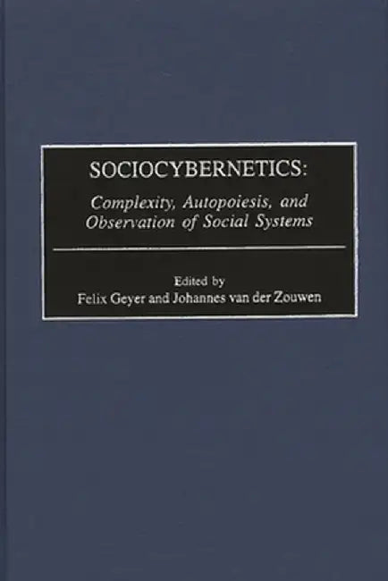 Sociocybernetics: Complexity, Autopoiesis, and Observation of Social Systems by Rudolf F. Geyer