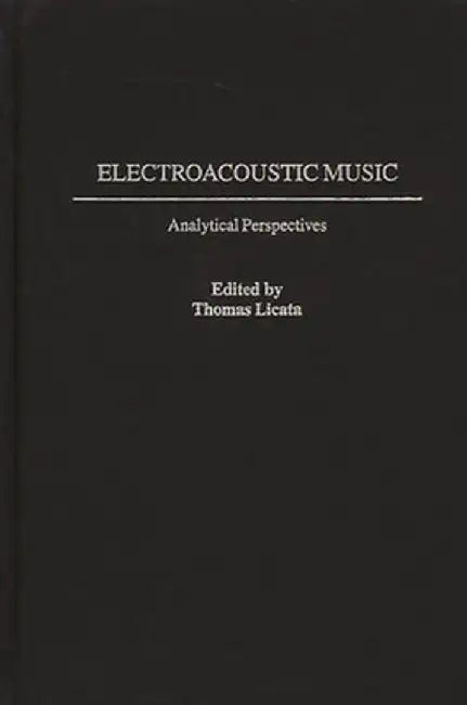 Electroacoustic Music: Analytical Perspectives by Thomas Licata