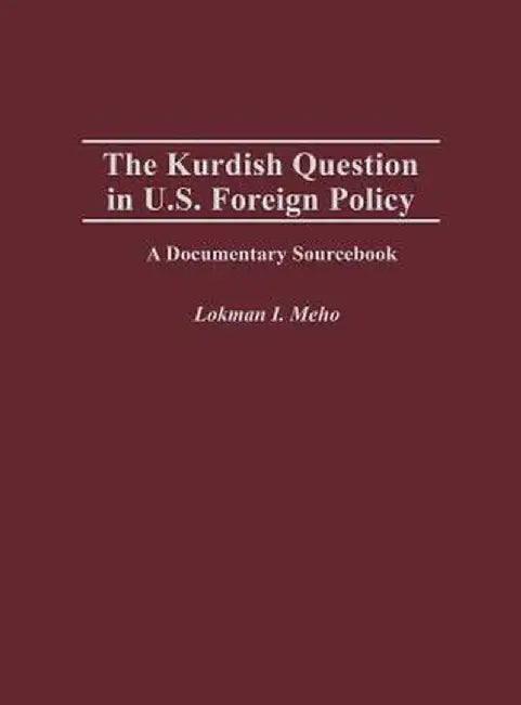 The Kurdish Question in U.S. Foreign Policy: A Documentary Sourcebook by Lokman Meho