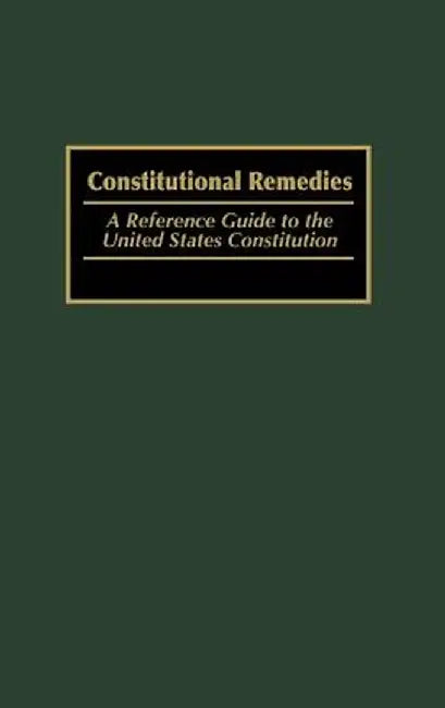 Constitutional Remedies: A Reference Guide to the United States Constitution by Thomas a. Eaton