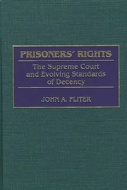 Prisoners' Rights: The Supreme Court and Evolving Standards of Decency by John A. Fliter