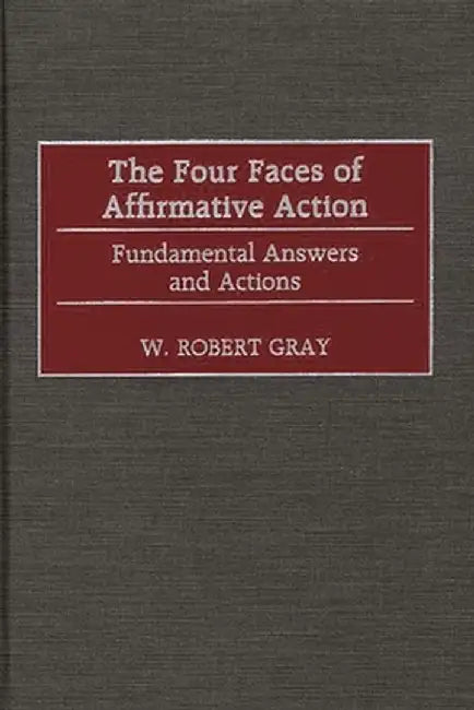 The Four Faces of Affirmative Action: Fundamental Answers and Actions by W. Robert Gray