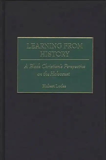 Learning from History: A Black Christian's Perspective on the Holocaust by Hubert G. Locke