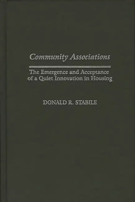Community Associations: The Emergence and Acceptance of a Quiet Innovation in Housing by Donald Stabile