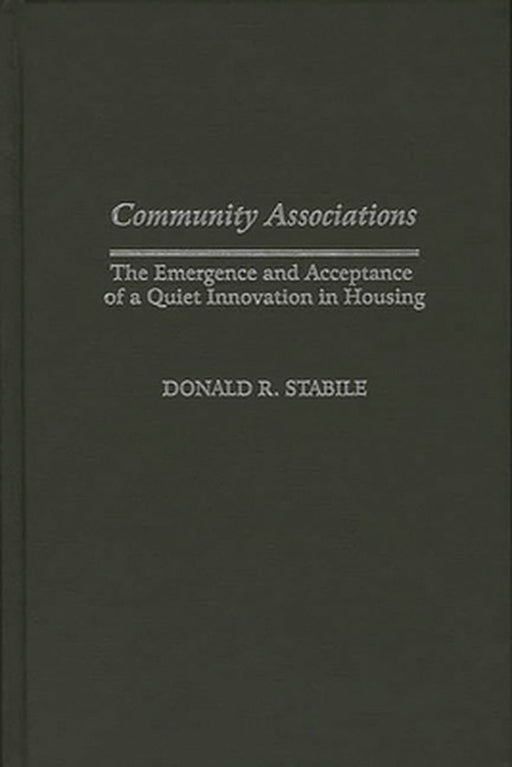 Community Associations: The Emergence and Acceptance of a Quiet Innovation in Housing by Donald Stabile