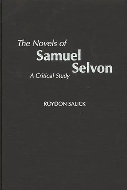 The Novels of Samuel Selvon: A Critical Study by Roydon Salick