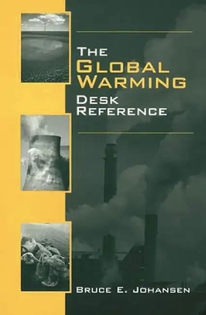 The Global Warming Desk Reference by Bruce Elliott Johansen