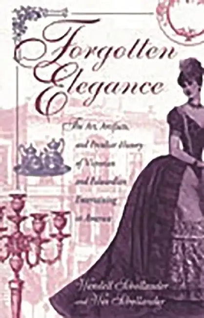 Forgotten Elegance: The Art, Artifacts, and Peculiar History of Victorian and Edwardian Entertaining in America by Wesley Schollander