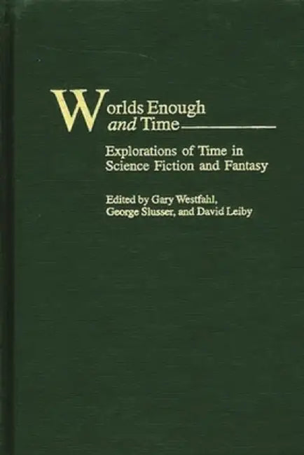 Worlds Enough and Time: Explorations of Time in Science Fiction and Fantasy by Gary Westfahl
