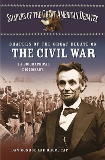 Shapers of the Great Debate on the Civil War: A Biographical Dictionary by Dan Monroe