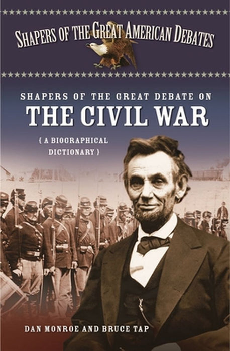 Shapers of the Great Debate on the Civil War: A Biographical Dictionary by Dan Monroe