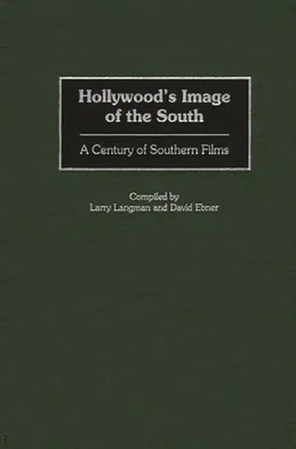 Hollywood's Image of the South: A Century of Southern Films by Larry Langman