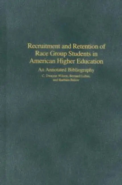 Recruitment and Retention of Race Group Students in American Higher Education: An Annotated Bibliography by C. Dwayne Wilson