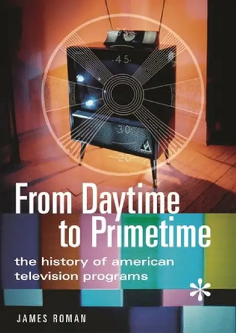From Daytime to Primetime: The History of American Television Programs by James Roman