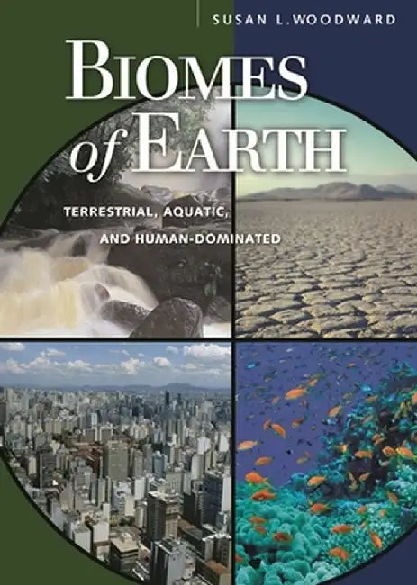 Biomes of Earth: Terrestrial, Aquatic, and Human-Dominated by Susan L. Woodward