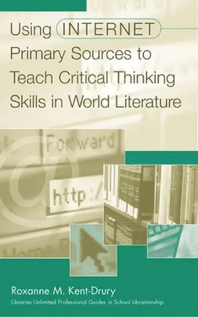 Using Internet Primary Sources to Teach Critical Thinking Skills in World Literature by Roxanne Kent-Drury