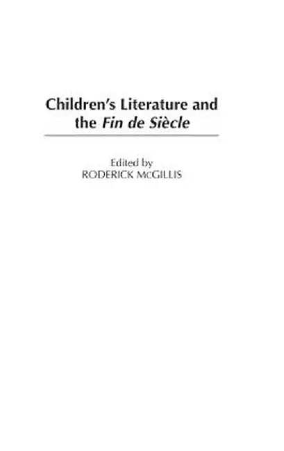 Children's Literature and the Fin de Siecle by Roderick McGillis
