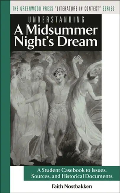 Understanding a Midsummer Night's Dream: A Student Casebook to Issues, Sources, and Historical Documents by Faith Nostbakken