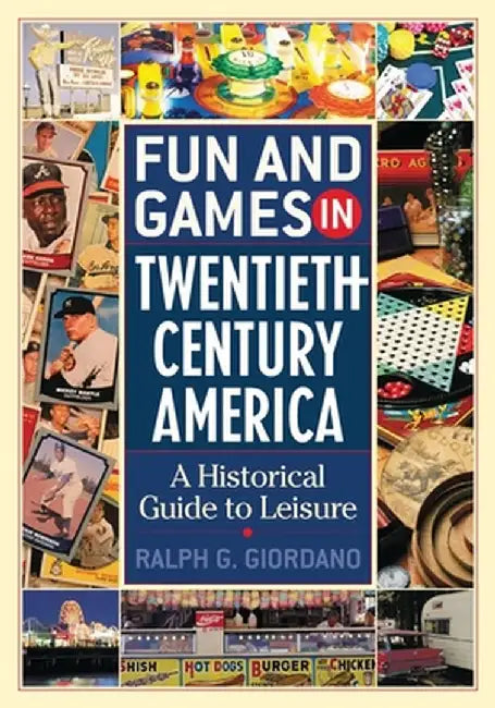 Fun and Games in Twentieth-Century America: A Historical Guide to Leisure by Ralph G. Giordano