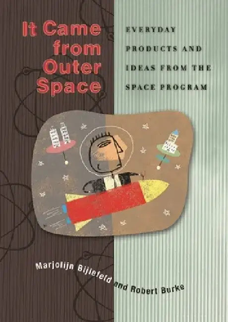 It Came from Outer Space: Everyday Products and Ideas from the Space Program by Robert L. Burke