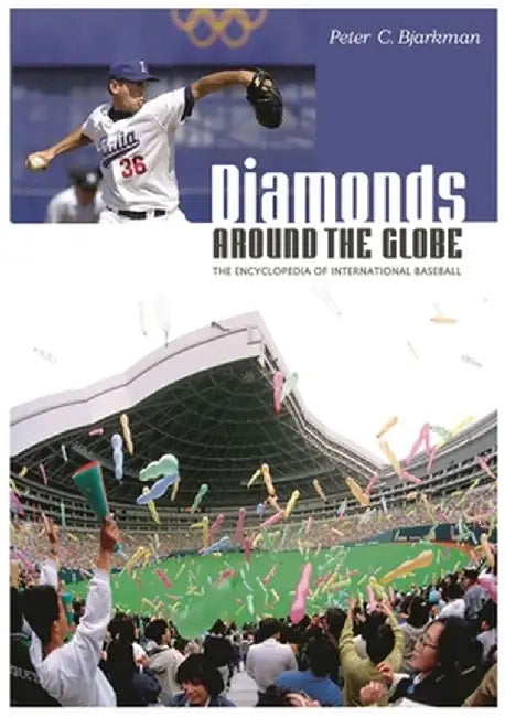 Diamonds Around the Globe: The Encyclopedia of International Baseball by Peter C. Bjarkman