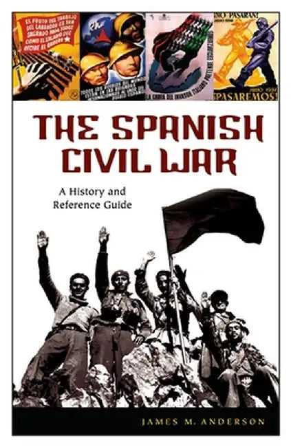 The Spanish Civil War: A History and Reference Guide by James Anderson