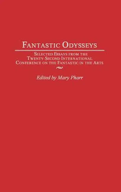 Fantastic Odysseys: Selected Essays from the Twenty-Second International Conference on the Fantastic in the Arts by Mary Pharr