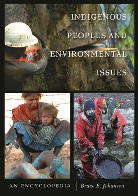 Indigenous Peoples and Environmental Issues: An Encyclopedia by Bruce Elliott Johansen