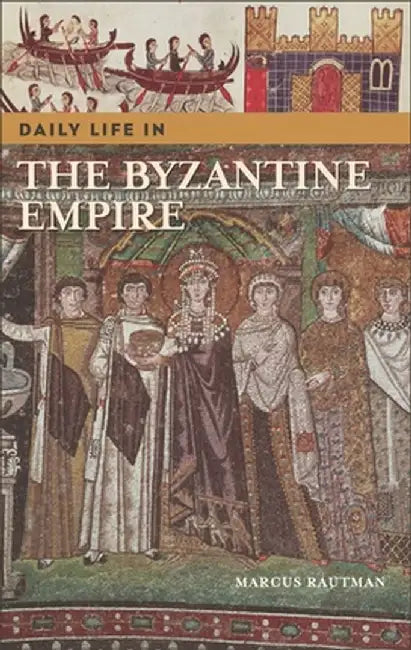 Daily Life in the Byzantine Empire by Marcus Rautman