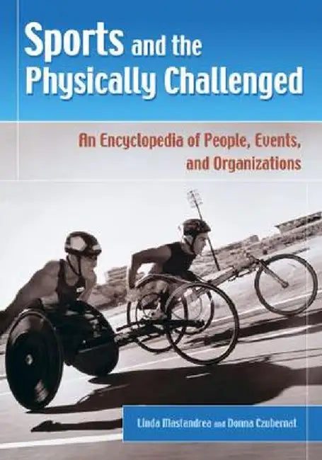 Sports and the Physically Challenged: An Encyclopedia of People, Events, and Organizations by Linda Mastandrea